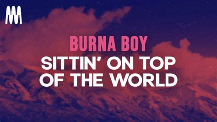 LYRICS: Burna Boy – Sittin’ On Top Of The World