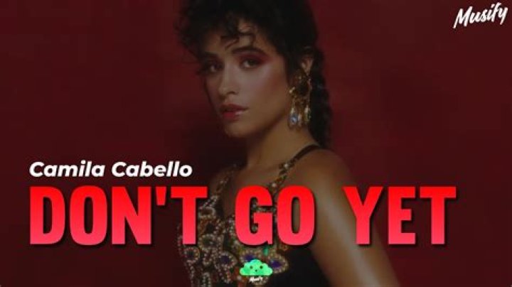 LYRICS: Camila Cabello – Don’t Go Yet