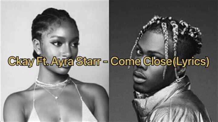 LYRICS: CKay ft Ayra Starr – Come Close