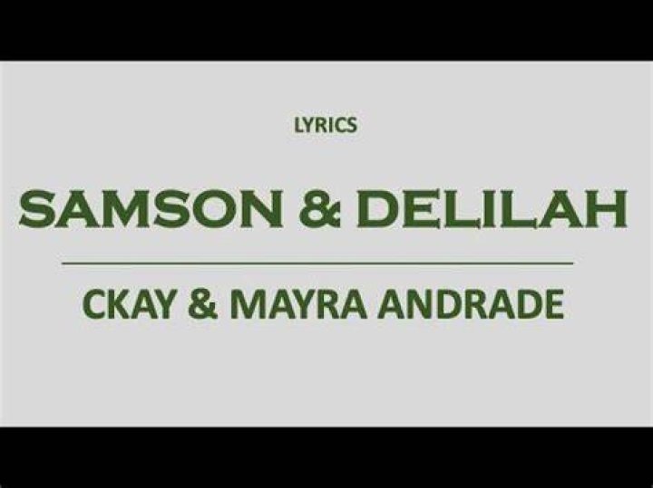 LYRICS: CKay ft Mayra Andrade – Samson And Delilah