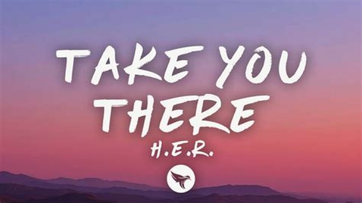 LYRICS: H.E.R – Take You There