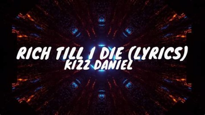 LYRICS: Kizz Daniel – Rich Till I Die