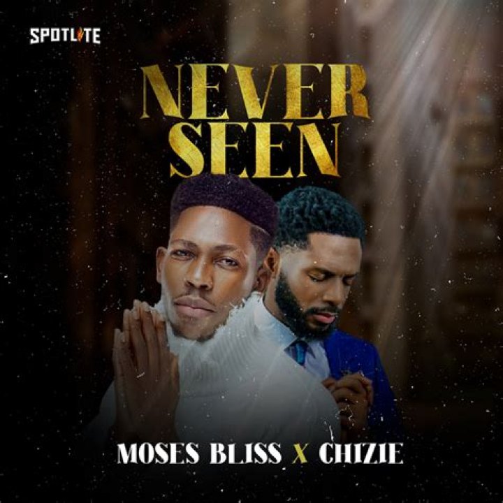 LYRICS: Moses Bliss ft Chizie – Never Seen
