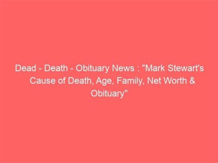 Mark Stewart Obituary, Cause Of Death, Age, Family