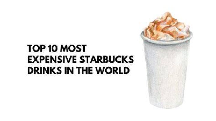 The Most Expensive Starbucks Drinks in the World You Can Ever Buy