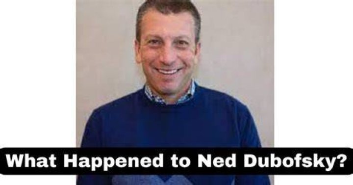 What Happened To Ned Dubofsky?