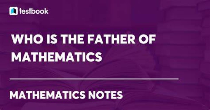 Who is the Father of Mathematics – Want to know Who Created Math?